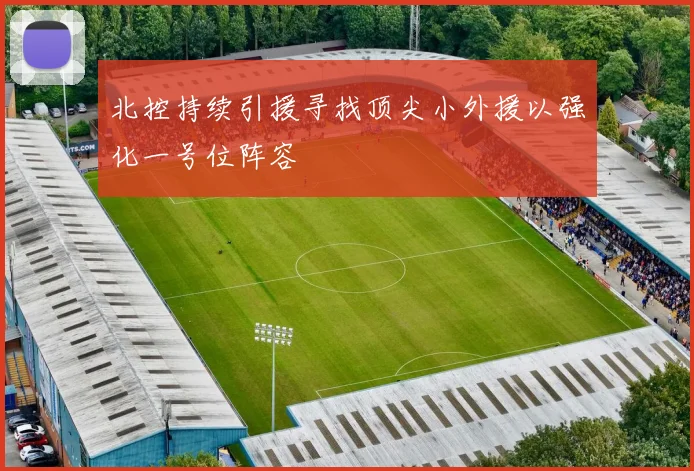 北控持续引援寻找顶尖小外援以强化一号位阵容