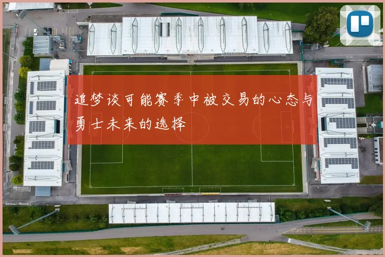 追梦谈可能赛季中被交易的心态与勇士未来的选择